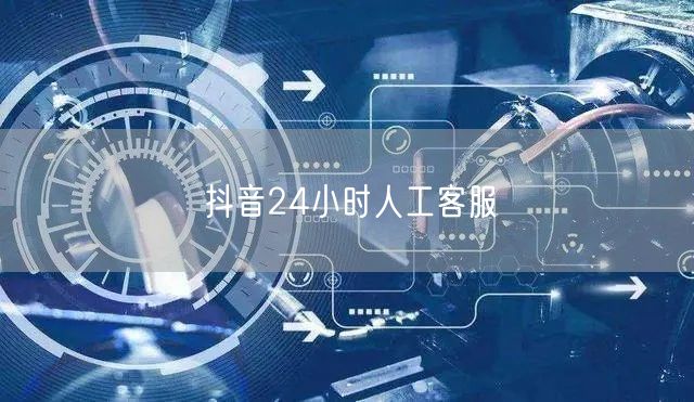 抖音24小时人工客服